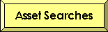 Asset Search, Assets, Asset Searches, Corporate Asset Search, Corporate Asset Searches, Individual Asset Search, Individual Asset Searches, Find Hidden Assets, Locate Missing Stocks, Find Hidden Bonds, Bank Account Trace, Locate Offshore Bank Accounts, Find Hidden Money, Locate Inheritance, Trace IRA, Find Safe Deposit Box, Find Hidden Savings, Locate Checking Account, Trace Hidden Mutual Funds, Find Swiss Bank Accounts, Locate Life Insurance Policy, Find Benefits, Find Beneficiary, Locate Funds, Asset Investigations, Cash, Bank Account Numbers, Bank Account Balances, Auditor, Audit, Overseas, Tax Haven, Tax Shelters, Refund, Corporate, individual, Joint, Shares, Estates, Annuity, Windfall, Complete Asset Search, Aset Search, Asset Search, Aset, Assett 